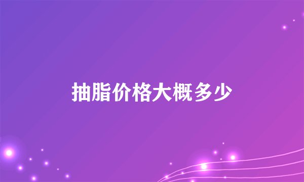 抽脂价格大概多少