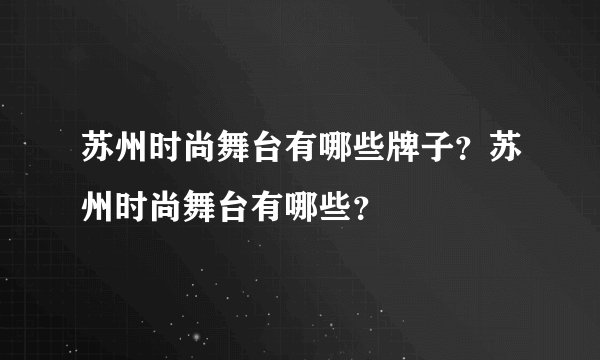 苏州时尚舞台有哪些牌子?苏州时尚舞台有哪些?