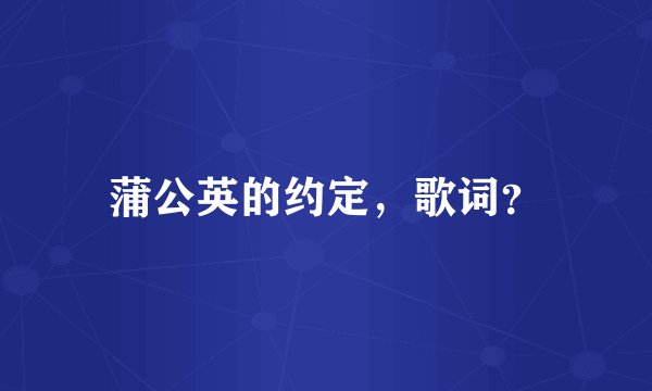 蒲公英的约定,歌词?