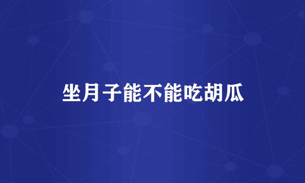 坐月子能不能吃胡瓜