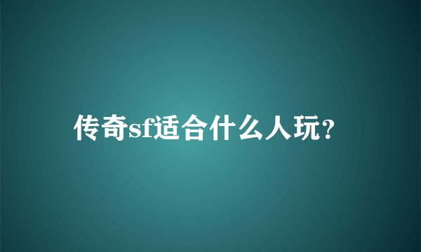 传奇sf适合什么人玩？
