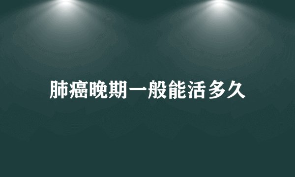 肺癌晚期一般能活多久