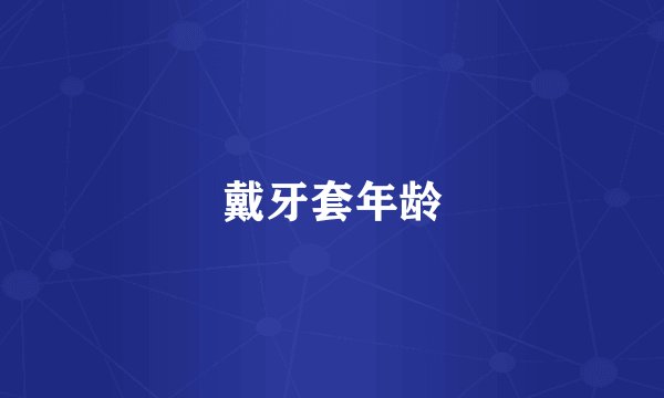 戴牙套年龄