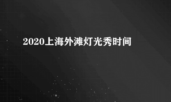 2020上海外滩灯光秀时间