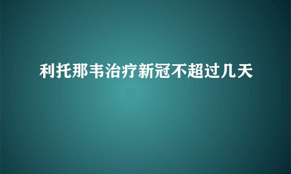 利托那韦治疗新冠不超过几天