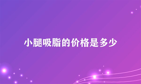 小腿吸脂的价格是多少