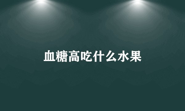 血糖高吃什么水果