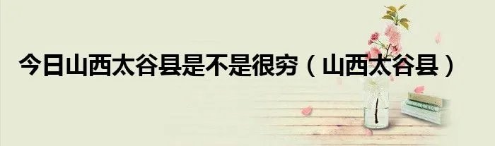 今日山西太谷县是不是很穷（山西太谷县）