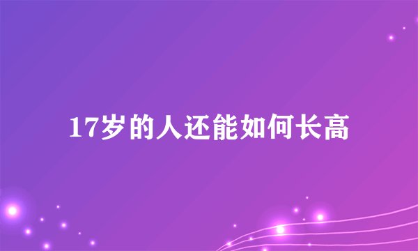 17岁的人还能如何长高