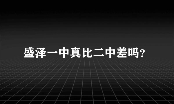 盛泽一中真比二中差吗？