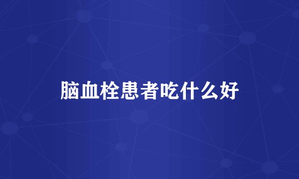 脑血栓患者吃什么好