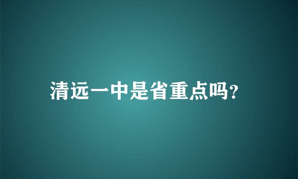 清远一中是省重点吗?