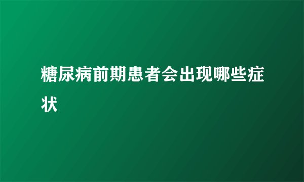 糖尿病前期患者会出现哪些症状