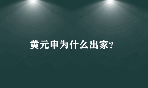 黄元申为什么出家?