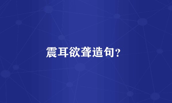 震耳欲聋造句？