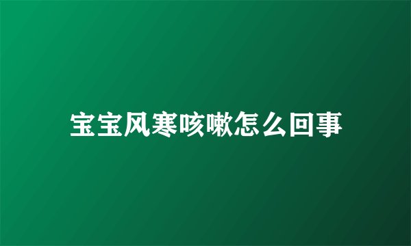 宝宝风寒咳嗽怎么回事