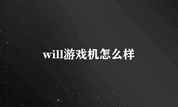 will游戏机怎么样