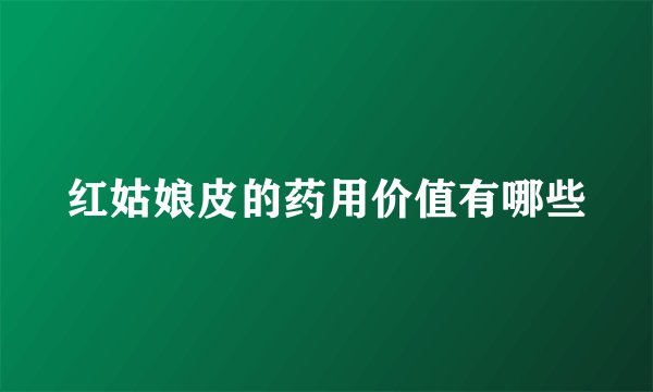 红姑娘皮的药用价值有哪些