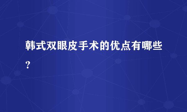 韩式双眼皮手术的优点有哪些？