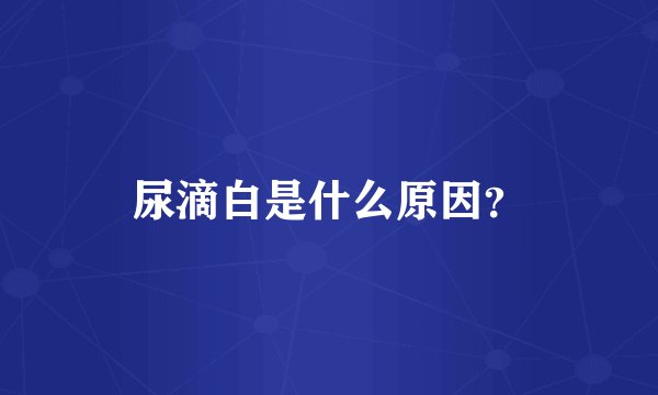 尿滴白是什么原因？