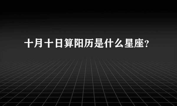 十月十日算阳历是什么星座？