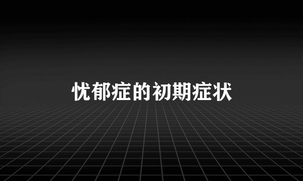 忧郁症的初期症状