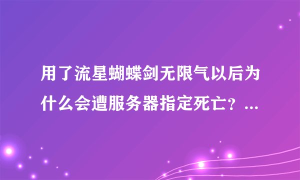 用了流星蝴蝶剑无限气以后为什么会遭服务器指定死亡?1.07版的
