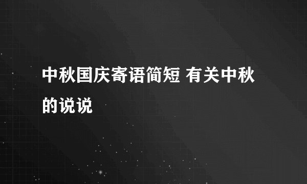 中秋国庆寄语简短 有关中秋的说说