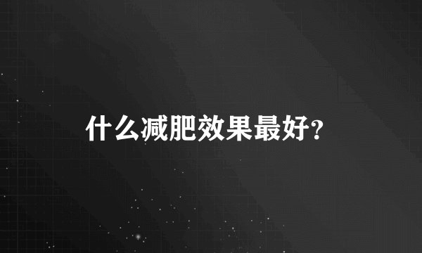 什么减肥效果最好？