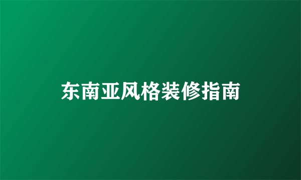 东南亚风格装修指南