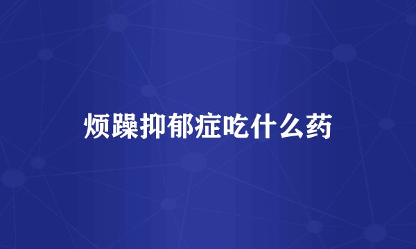 烦躁抑郁症吃什么药