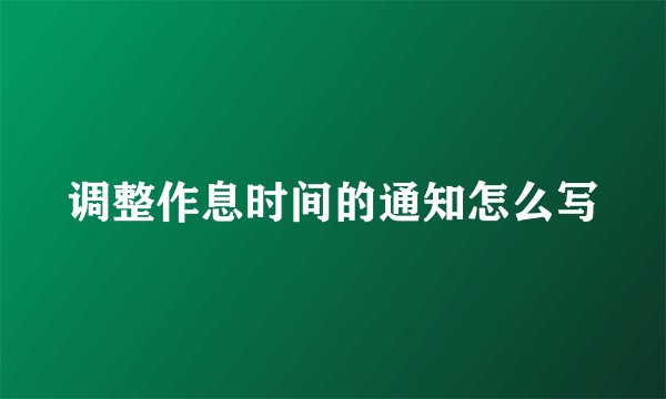 调整作息时间的通知怎么写