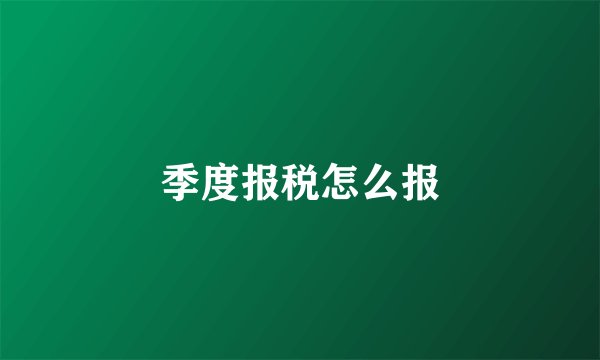 季度报税怎么报
