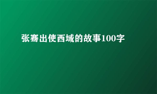 张骞出使西域的故事100字