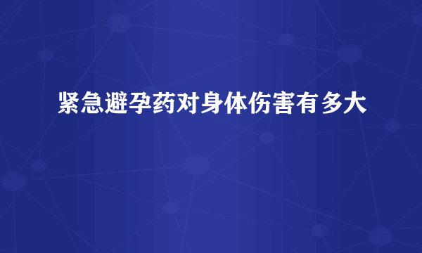紧急避孕药对身体伤害有多大