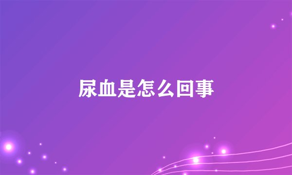 尿血是怎么回事