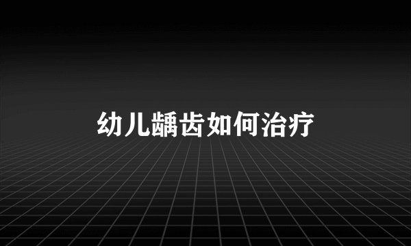 幼儿龋齿如何治疗