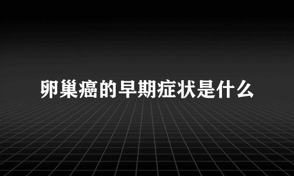 卵巢癌的早期症状是什么