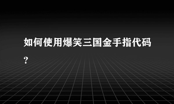如何使用爆笑三国金手指代码？