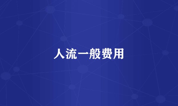 人流一般费用