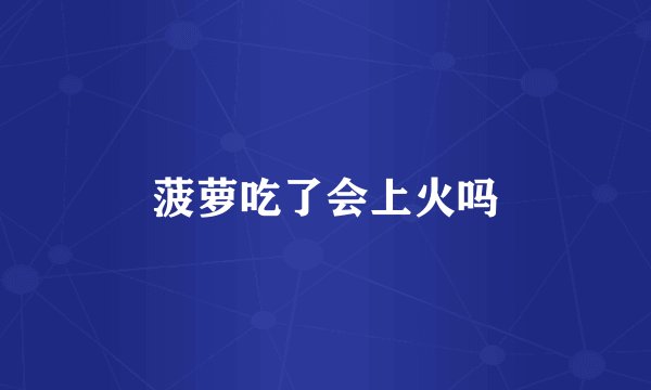 菠萝吃了会上火吗