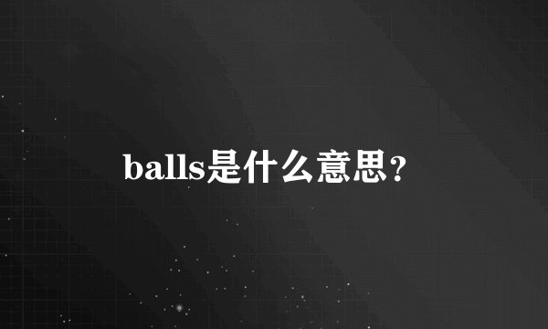 balls是什么意思?