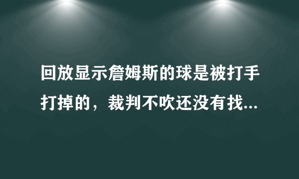 回放显示詹姆斯的球是被打手打掉的，裁判不吹还没有找平衡，并且最后改判，你怎么看？