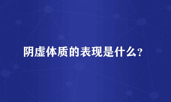 阴虚体质的表现是什么？