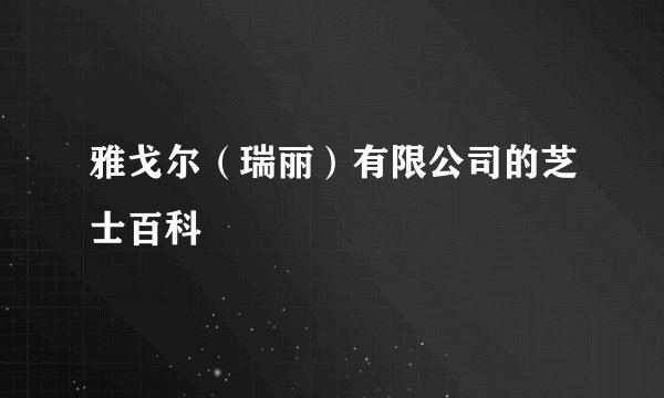 雅戈尔（瑞丽）有限公司的芝士百科