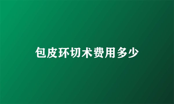 包皮环切术费用多少