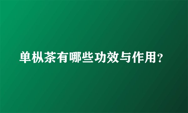 单枞茶有哪些功效与作用？