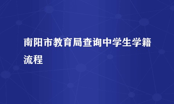 南阳市教育局查询中学生学籍流程