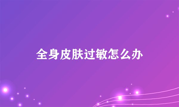 全身皮肤过敏怎么办