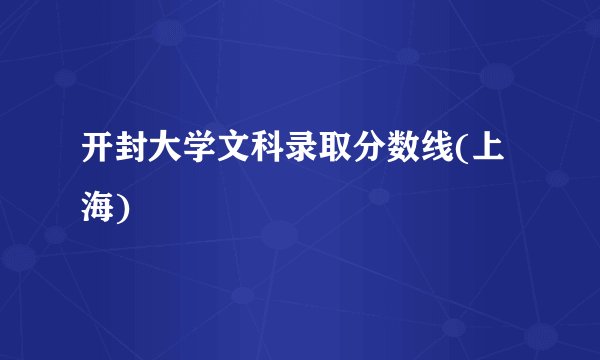 开封大学文科录取分数线(上海)